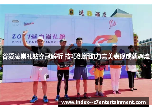 谷爱凌崇礼站夺冠解析 技巧创新助力完美表现成就辉煌