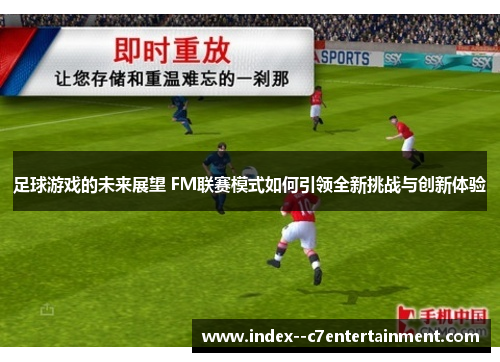 足球游戏的未来展望 FM联赛模式如何引领全新挑战与创新体验