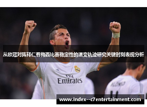 从欧冠对阵拜仁看梅西比赛稳定性的演变轨迹研究关键时刻表现分析 从欧冠对阵拜仁看梅西比赛稳定性的演变轨迹研究关键时刻表现分析