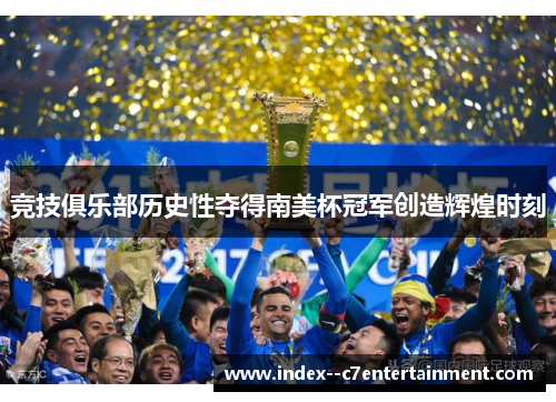 竞技俱乐部历史性夺得南美杯冠军创造辉煌时刻