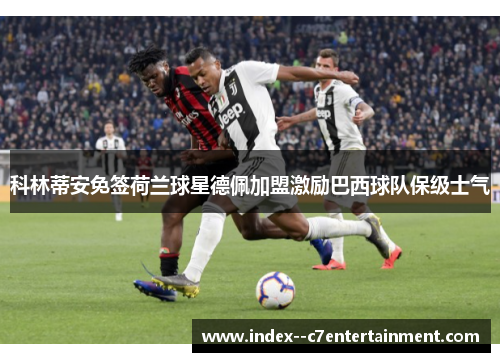 科林蒂安免签荷兰球星德佩加盟激励巴西球队保级士气 科林蒂安免签荷兰球星德佩加盟激励巴西球队保级士气