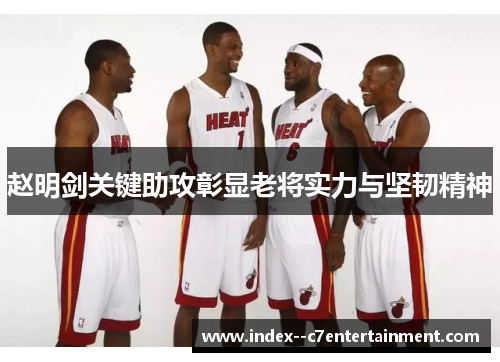 赵明剑关键助攻彰显老将实力与坚韧精神 赵明剑关键助攻彰显老将实力与坚韧精神