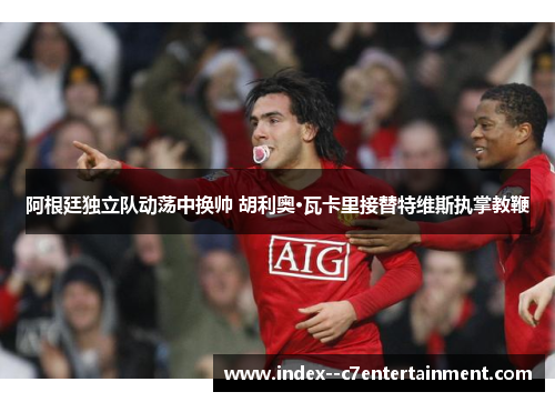 阿根廷独立队动荡中换帅 胡利奥·瓦卡里接替特维斯执掌教鞭